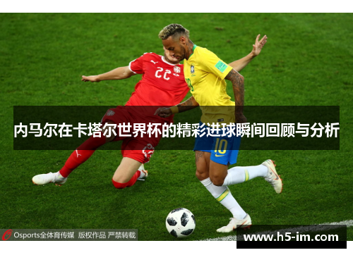 内马尔在卡塔尔世界杯的精彩进球瞬间回顾与分析