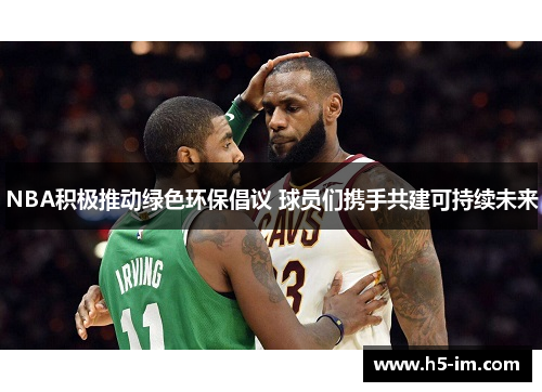 NBA积极推动绿色环保倡议 球员们携手共建可持续未来