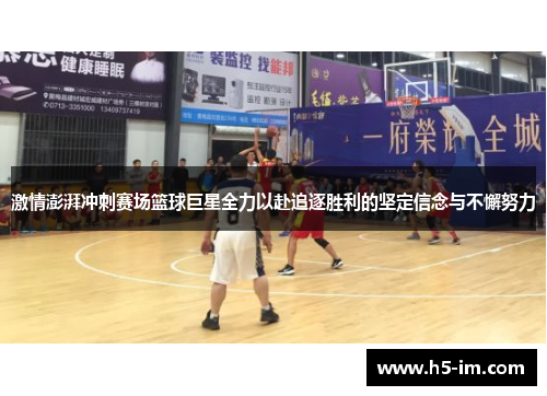 激情澎湃冲刺赛场篮球巨星全力以赴追逐胜利的坚定信念与不懈努力