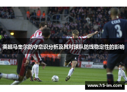 英超马奎尔防守意识分析及其对球队防线稳定性的影响