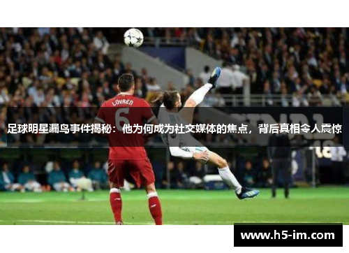 足球明星漏鸟事件揭秘：他为何成为社交媒体的焦点，背后真相令人震惊