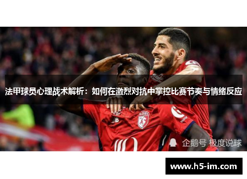 法甲球员心理战术解析：如何在激烈对抗中掌控比赛节奏与情绪反应