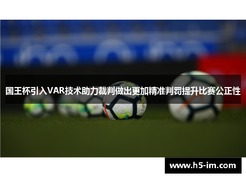 国王杯引入VAR技术助力裁判做出更加精准判罚提升比赛公正性