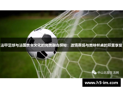 法甲足球与法国美食文化的完美融合探秘：激情赛场与美味餐桌的双重享受