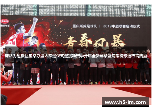 球队为超级巨星举办盛大欢迎仪式迎接新赛季开启全新篇章盛情接待球迷热情四溢