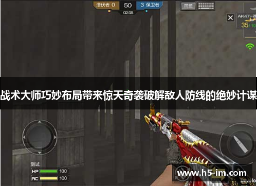 战术大师巧妙布局带来惊天奇袭破解敌人防线的绝妙计谋