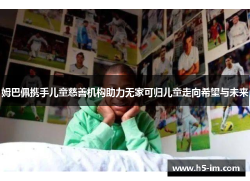 姆巴佩携手儿童慈善机构助力无家可归儿童走向希望与未来