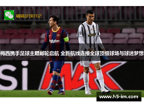 梅西携手足球主题邮轮启航 全新航线连接全球顶级球场与球迷梦想
