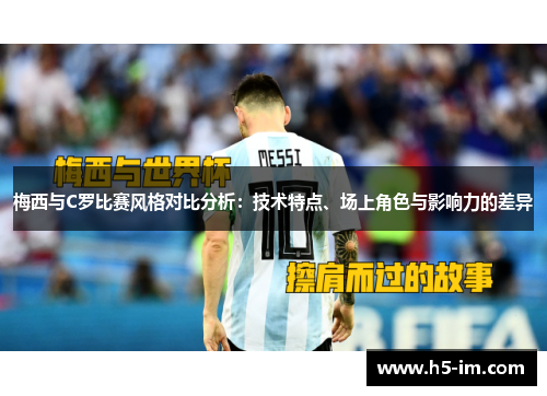 梅西与C罗比赛风格对比分析：技术特点、场上角色与影响力的差异