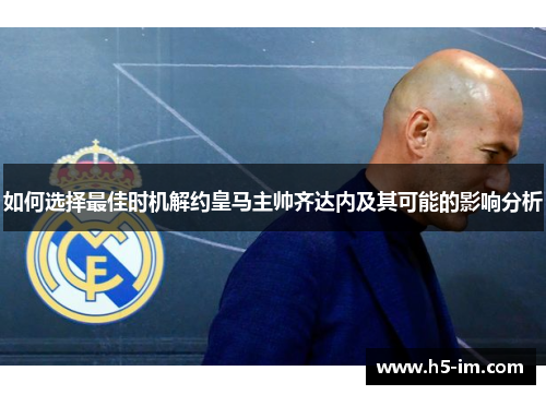 如何选择最佳时机解约皇马主帅齐达内及其可能的影响分析